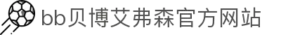 中国·Bb艾弗森(ballbet贝博)有限公司-官方网站