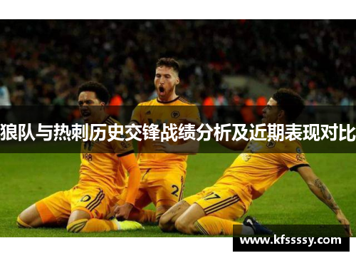 狼队与热刺历史交锋战绩分析及近期表现对比