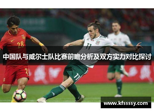 中国队与威尔士队比赛前瞻分析及双方实力对比探讨